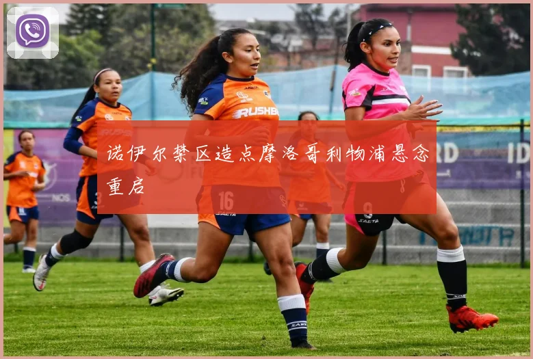 诺伊尔禁区造点摩洛哥利物浦悬念重启