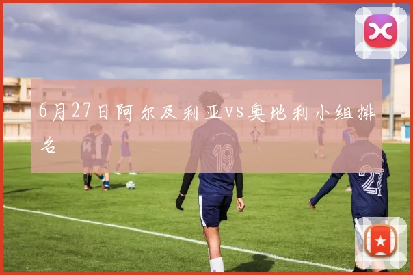 6月27日阿尔及利亚vs奥地利小组排名