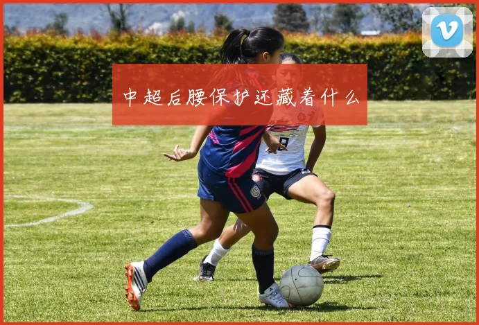 中超后腰保护还藏着什么