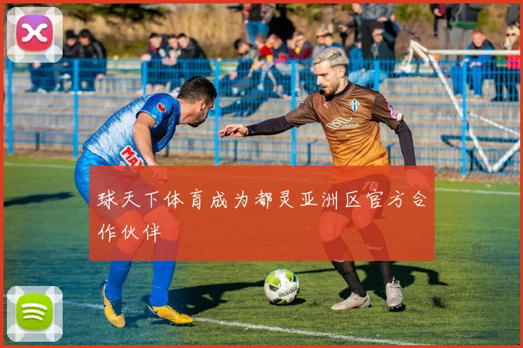 球天下体育成为都灵亚洲区官方合作伙伴
