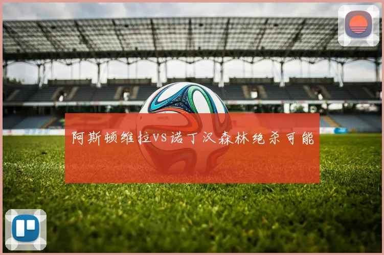 阿斯顿维拉vs诺丁汉森林绝杀可能